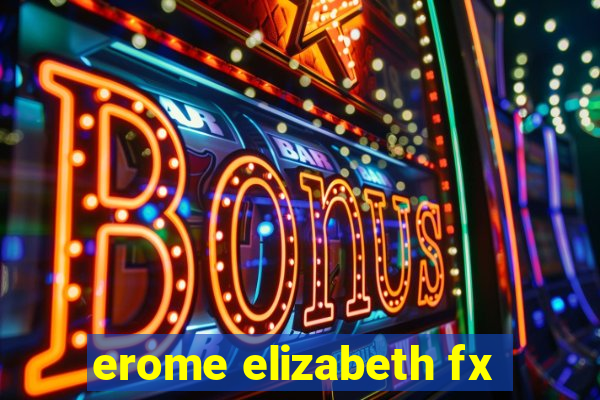 erome elizabeth fx